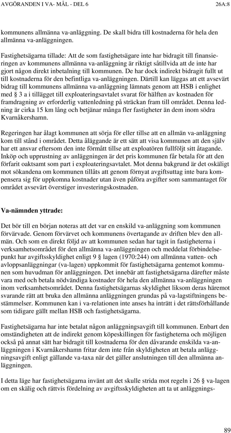 till kommunen. De har dock indirekt bidragit fullt ut till kostnaderna för den befintliga va-anläggningen.