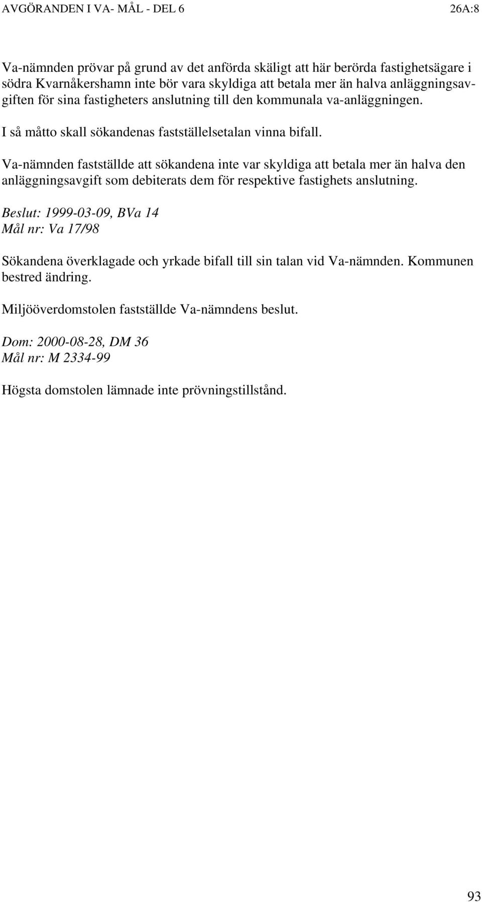 Va-nämnden fastställde att sökandena inte var skyldiga att betala mer än halva den anläggningsavgift som debiterats dem för respektive fastighets anslutning.