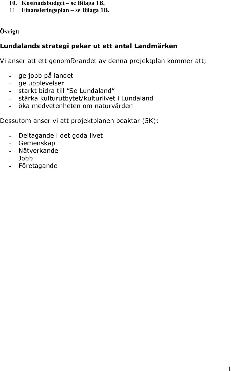 att; - ge jobb på landet - ge upplevelser - starkt bidra till Se Lundaland - stärka kulturutbytet/kulturlivet i