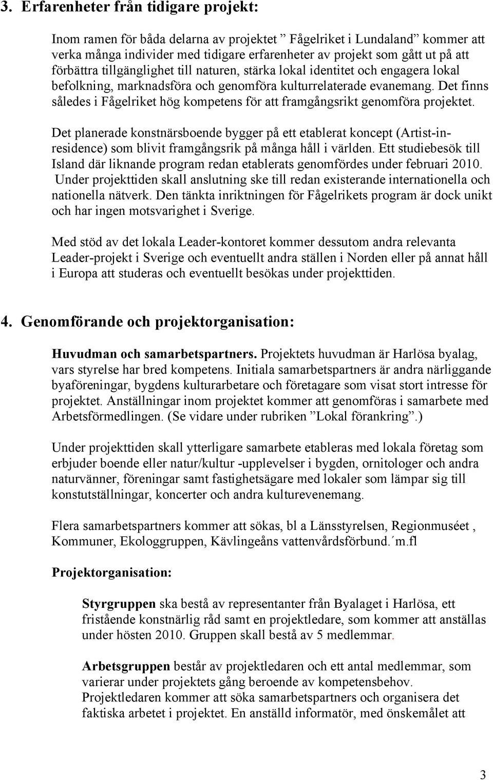 Det finns således i Fågelriket hög kompetens för att framgångsrikt genomföra projektet.