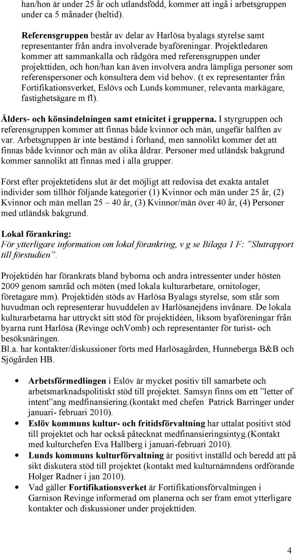 Projektledaren kommer att sammankalla och rådgöra med referensgruppen under projekttiden, och hon/han kan även involvera andra lämpliga personer som referenspersoner och konsultera dem vid behov.