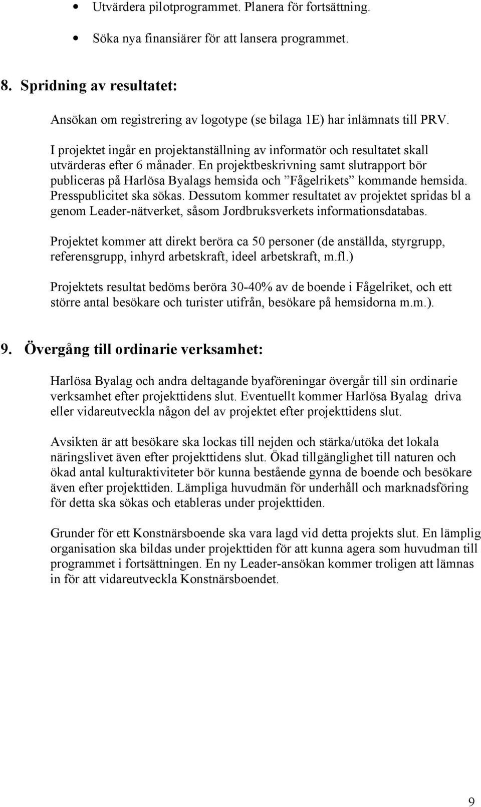 I projektet ingår en projektanställning av informatör och resultatet skall utvärderas efter 6 månader.