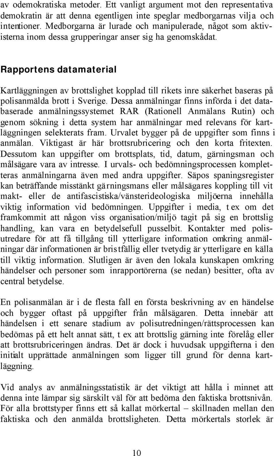 Rapportens datamaterial Kartläggningen av brottslighet kopplad till rikets inre säkerhet baseras på polisanmälda brott i Sverige.