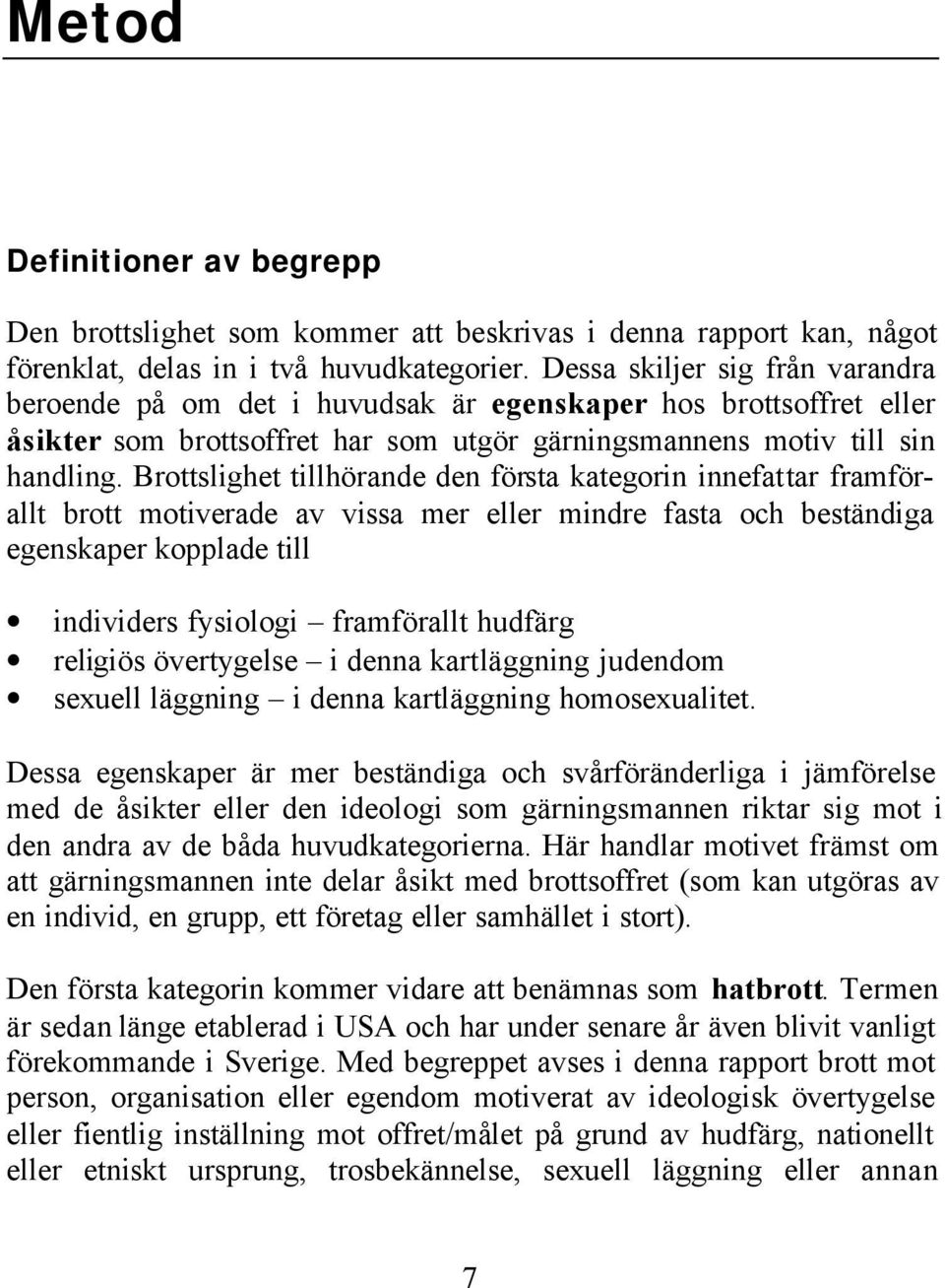 Brottslighet tillhörande den första kategorin innefattar framförallt brott motiverade av vissa mer eller mindre fasta och beständiga egenskaper kopplade till individers fysiologi framförallt hudfärg