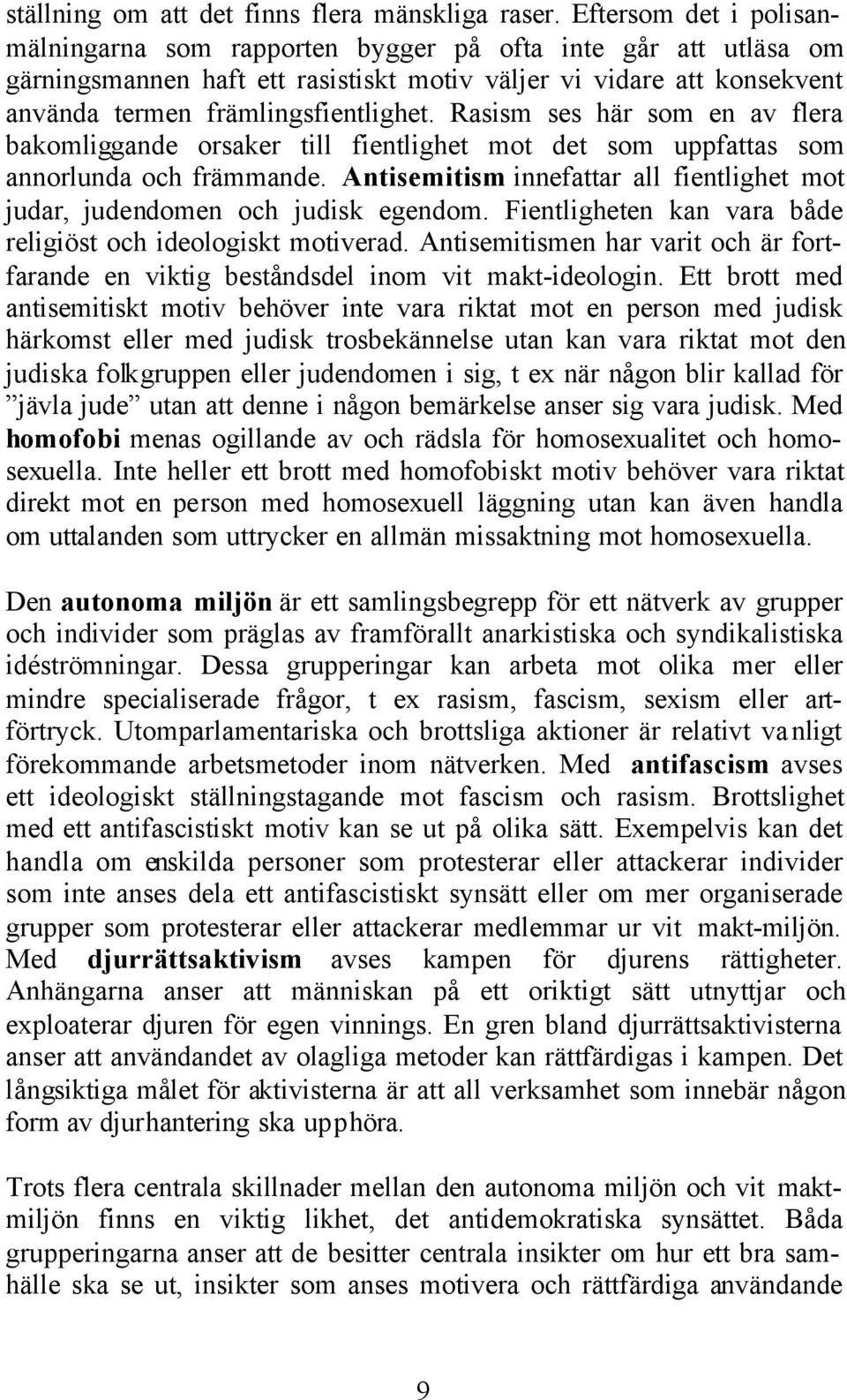 Rasism ses här som en av flera bakomliggande orsaker till fientlighet mot det som uppfattas som annorlunda och främmande.