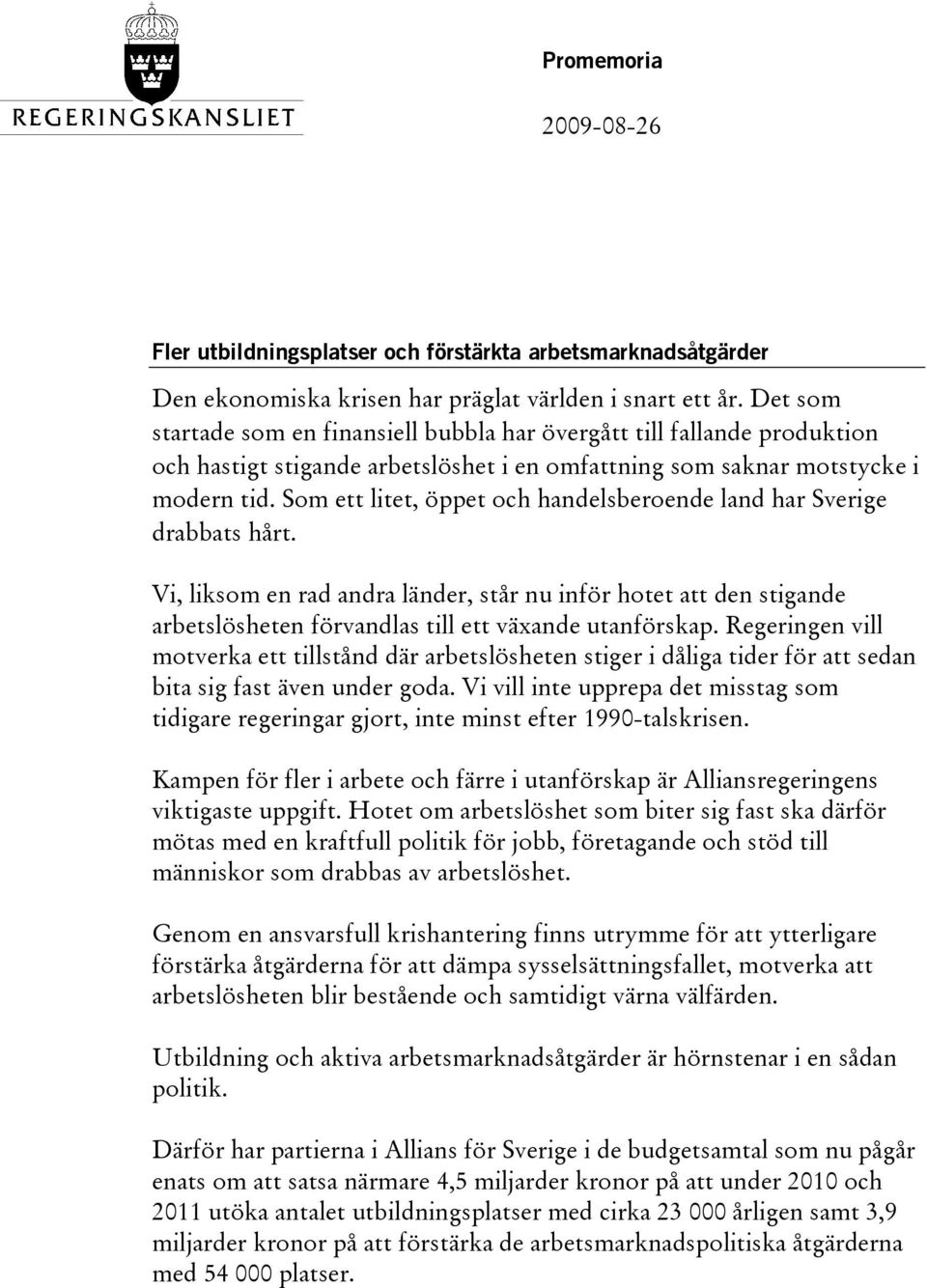 Som ett litet, öppet och handelsberoende land har Sverige drabbats hårt. Vi, liksom en rad andra länder, står nu inför hotet att den stigande arbetslösheten förvandlas till ett växande utanförskap.