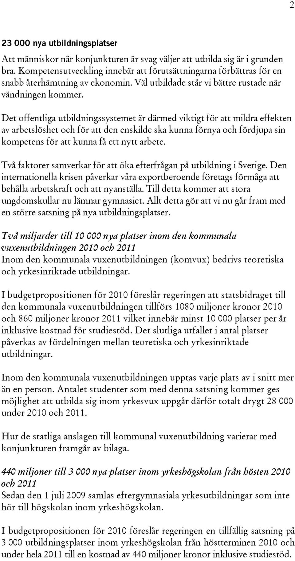 Det offentliga utbildningssystemet är därmed viktigt för att mildra effekten av arbetslöshet och för att den enskilde ska kunna förnya och fördjupa sin kompetens för att kunna få ett nytt arbete.