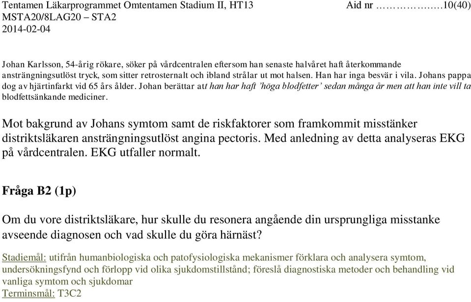 Han har inga besvär i vila. Johans pappa dog av hjärtinfarkt vid 65 års ålder. Johan berättar att han har haft höga blodfetter sedan många år men att han inte vill ta blodfettsänkande mediciner.