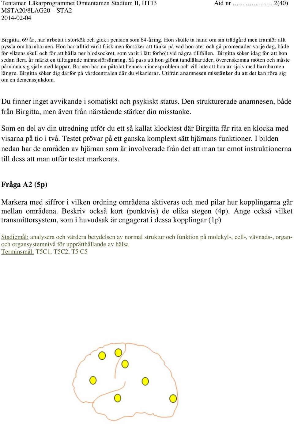 Birgitta söker idag för att hon sedan flera år märkt en tilltagande minnesförsämring. Så pass att hon glömt tandläkartider, överenskomna möten och måste påminna sig själv med lappar.