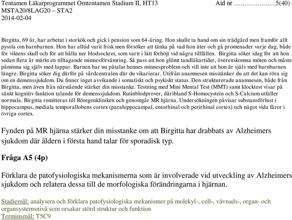 Birgitta söker idag för att hon sedan flera år märkt en tilltagande minnesförsämring. Så pass att hon glömt tandläkartider, överenskomna möten och måste påminna sig själv med lappar.