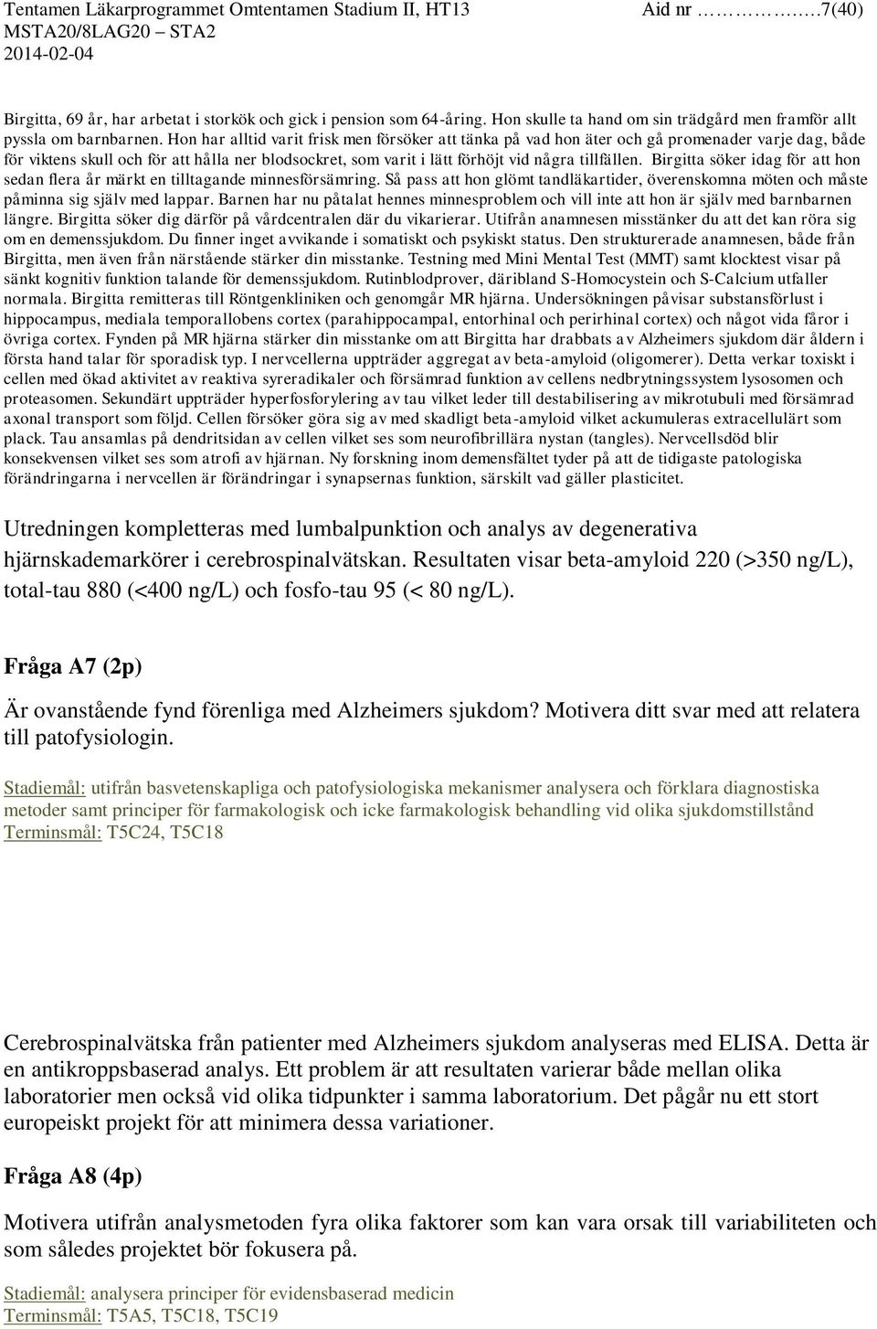 Birgitta söker idag för att hon sedan flera år märkt en tilltagande minnesförsämring. Så pass att hon glömt tandläkartider, överenskomna möten och måste påminna sig själv med lappar.