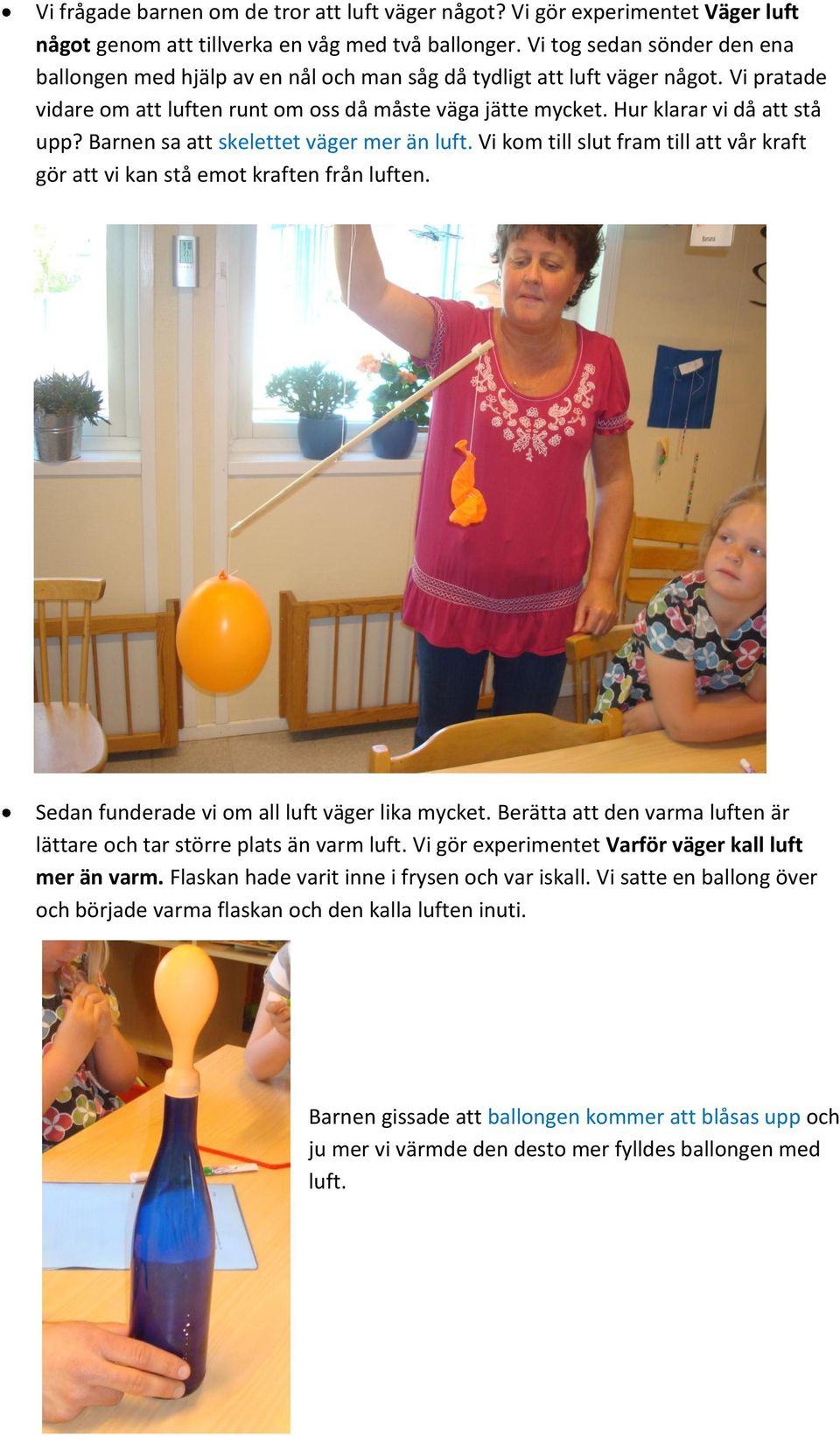 Hur klarar vi då att stå upp? Barnen sa att skelettet väger mer än luft. Vi kom till slut fram till att vår kraft gör att vi kan stå emot kraften från luften.