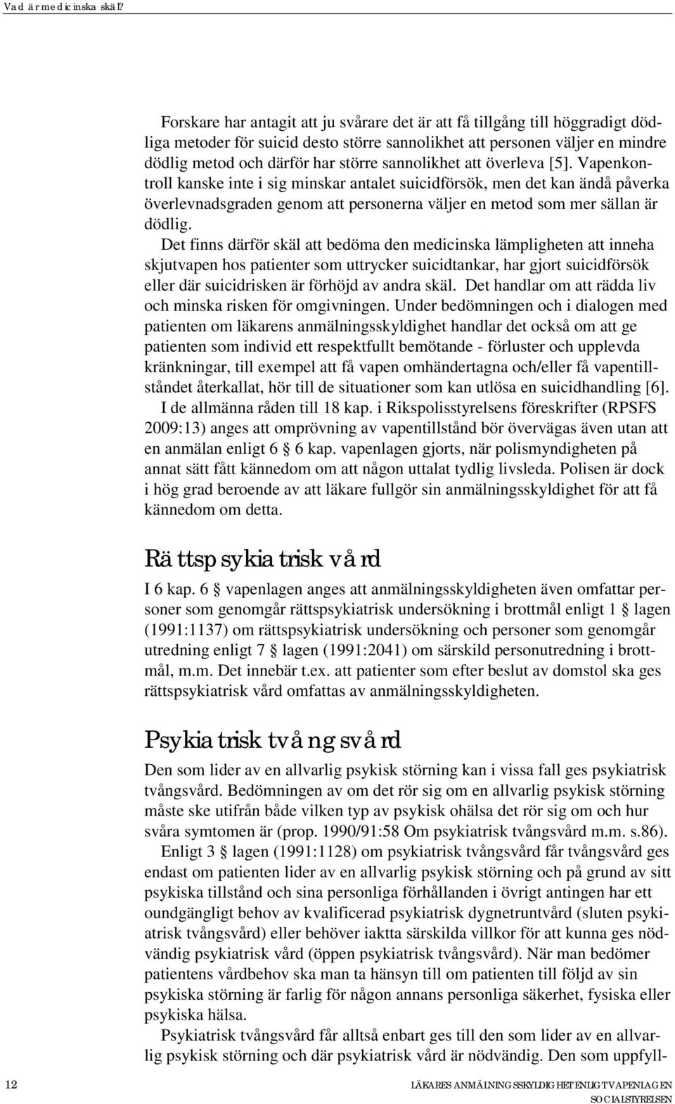 sannolikhet att överleva [5]. Vapenkontroll kanske inte i sig minskar antalet suicidförsök, men det kan ändå påverka överlevnadsgraden genom att personerna väljer en metod som mer sällan är dödlig.