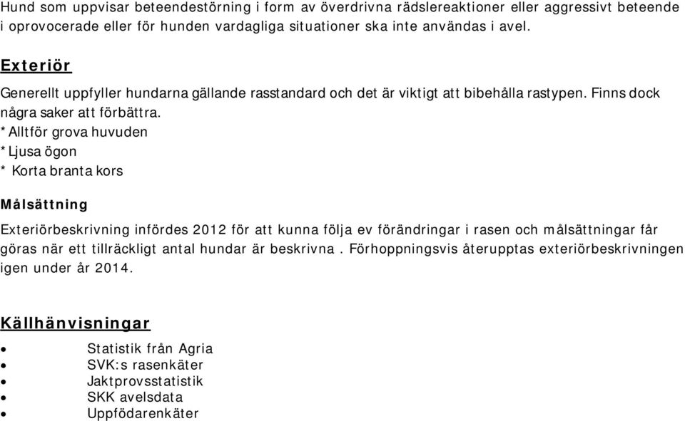 *Alltför grova huvuden *Ljusa ögon * Korta branta kors Exteriörbeskrivning infördes 2012 för att kunna följa ev förändringar i rasen och målsättningar får göras när ett