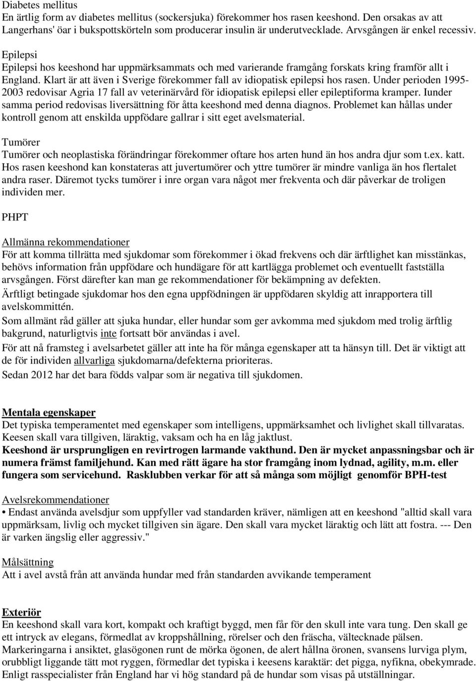 Klart är att även i Sverige förekommer fall av idiopatisk epilepsi hos rasen. Under perioden 1995-2003 redovisar Agria 17 fall av veterinärvård för idiopatisk epilepsi eller epileptiforma kramper.