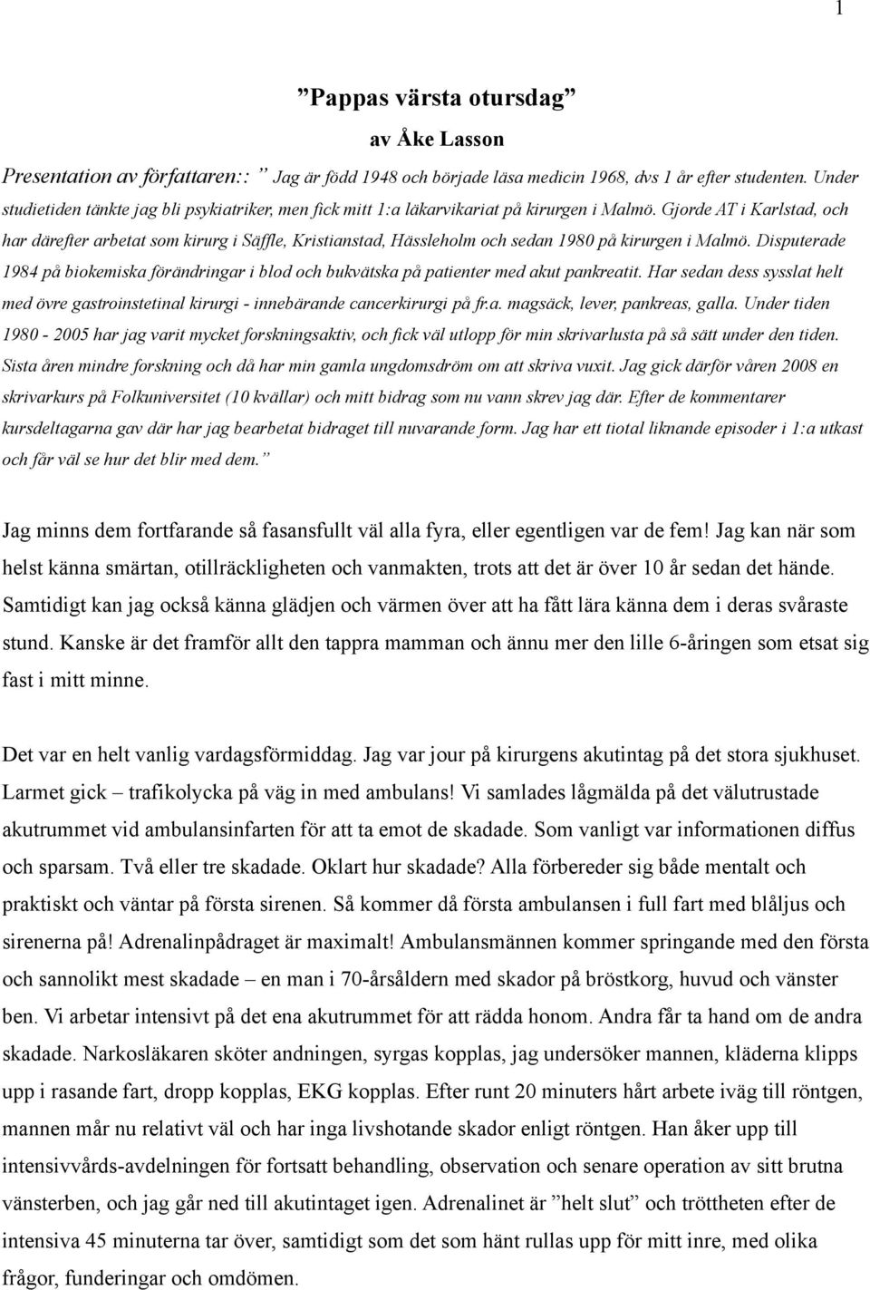 Gjorde AT i Karlstad, och har därefter arbetat som kirurg i Säffle, Kristianstad, Hässleholm och sedan 1980 på kirurgen i Malmö.
