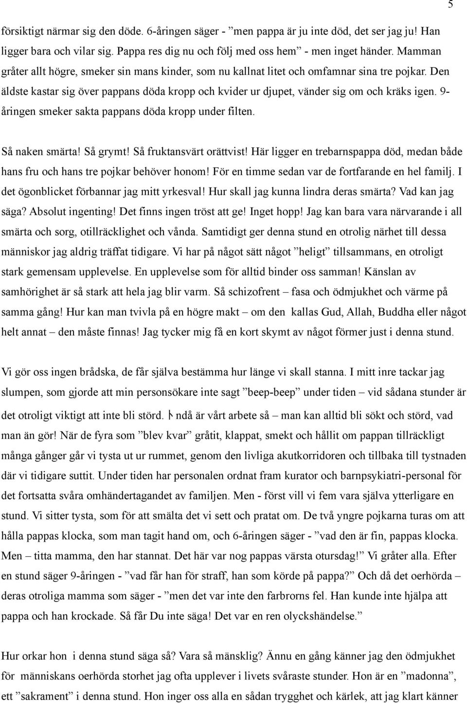 9- åringen smeker sakta pappans döda kropp under filten. Så naken smärta! Så grymt! Så fruktansvärt orättvist! Här ligger en trebarnspappa död, medan både hans fru och hans tre pojkar behöver honom!