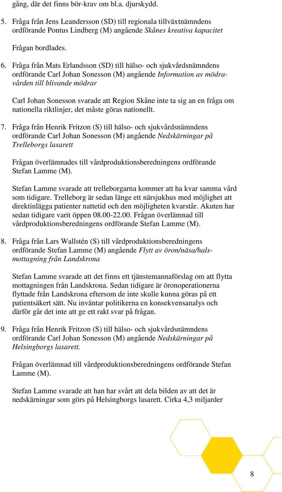 Skåne inte ta sig an en fråga om nationella riktlinjer, det måste göras nationellt. 7.