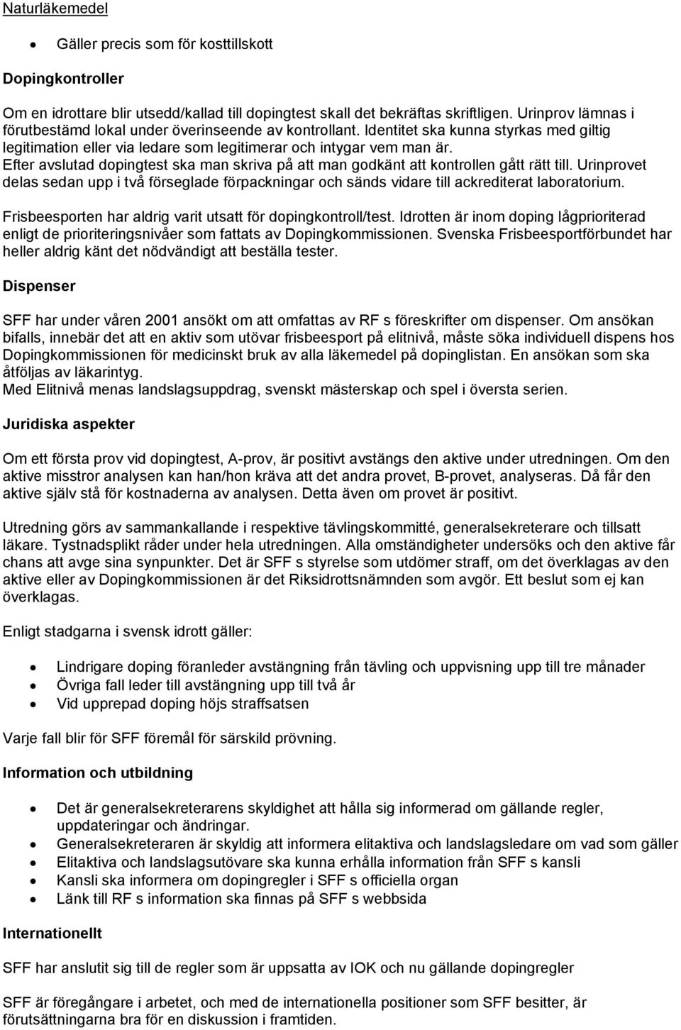 Efter avslutad dopingtest ska man skriva på att man godkänt att kontrollen gått rätt till. Urinprovet delas sedan upp i två förseglade förpackningar och sänds vidare till ackrediterat laboratorium.