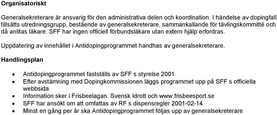 SFF har ingen officiell förbundsläkare utan extern hjälp erfordras. Uppdatering av innehållet i Antidopingprogrammet handhas av generalsekreterare.