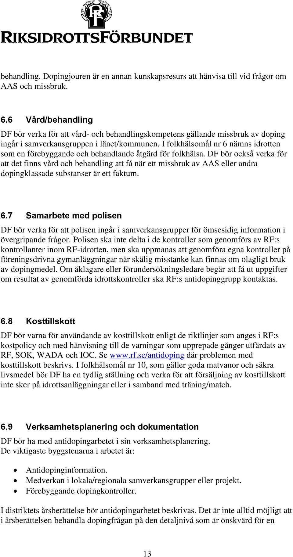 I folkhälsomål nr 6 nämns idrotten som en förebyggande och behandlande åtgärd för folkhälsa.