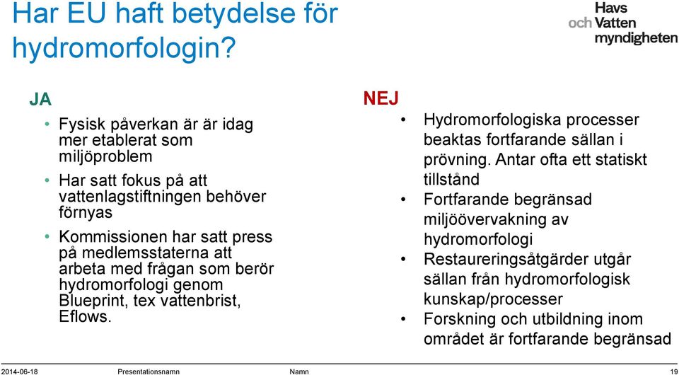 medlemsstaterna att arbeta med frågan som berör hydromorfologi genom Blueprint, tex vattenbrist, Eflows.