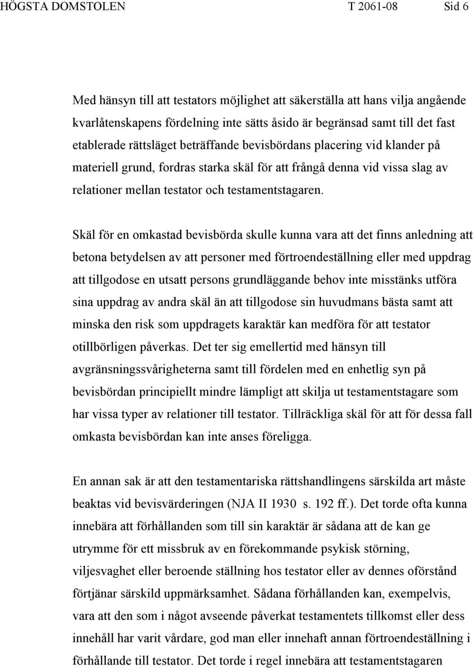 Skäl för en omkastad bevisbörda skulle kunna vara att det finns anledning att betona betydelsen av att personer med förtroendeställning eller med uppdrag att tillgodose en utsatt persons