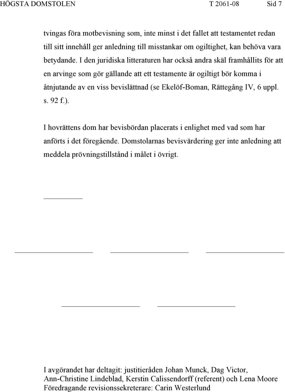 Rättegång IV, 6 uppl. s. 92 f.). I hovrättens dom har bevisbördan placerats i enlighet med vad som har anförts i det föregående.