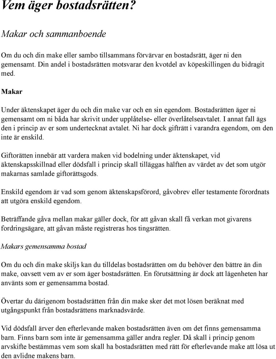 Bostadsrätten äger ni gemensamt om ni båda har skrivit under upplåtelse- eller överlåtelseavtalet. I annat fall ägs den i princip av er som undertecknat avtalet.