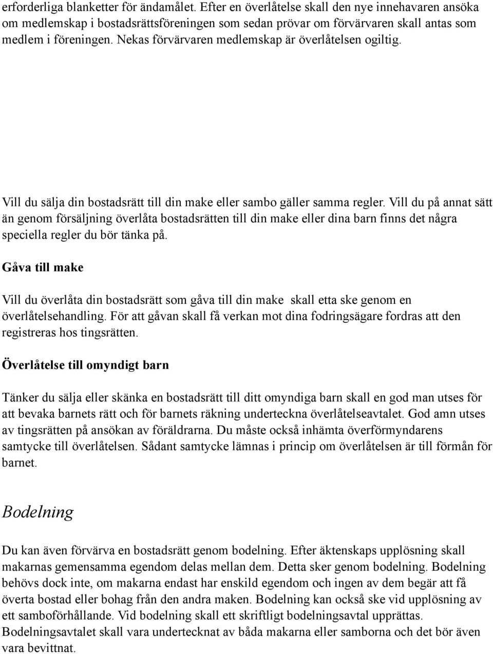 Vill du på annat sätt än genom försäljning överlåta bostadsrätten till din make eller dina barn finns det några speciella regler du bör tänka på.