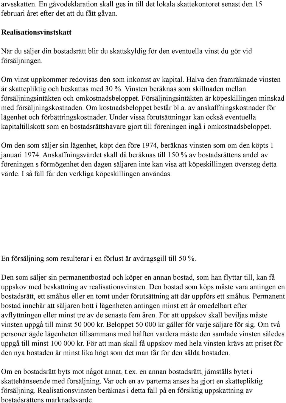 Halva den framräknade vinsten är skattepliktig och beskattas med 30 %. Vinsten beräknas som skillnaden mellan försäljningsintäkten och omkostnadsbeloppet.