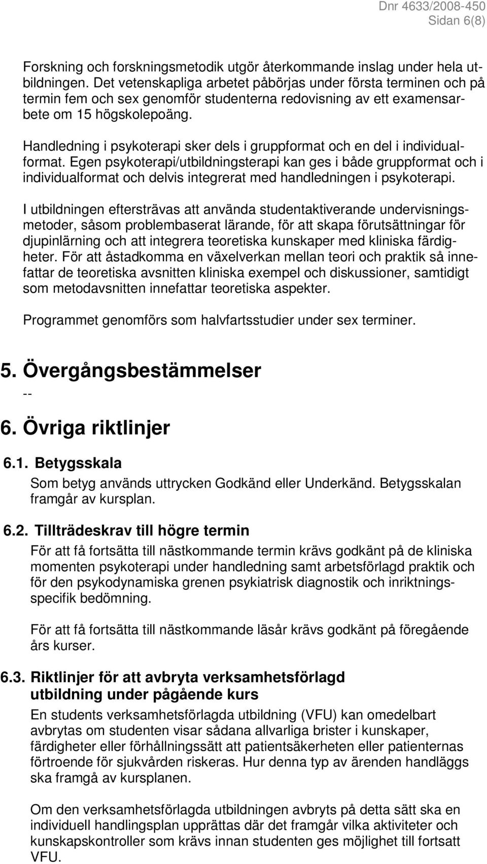 Handledning i psykoterapi sker dels i gruppformat och en del i individualformat.