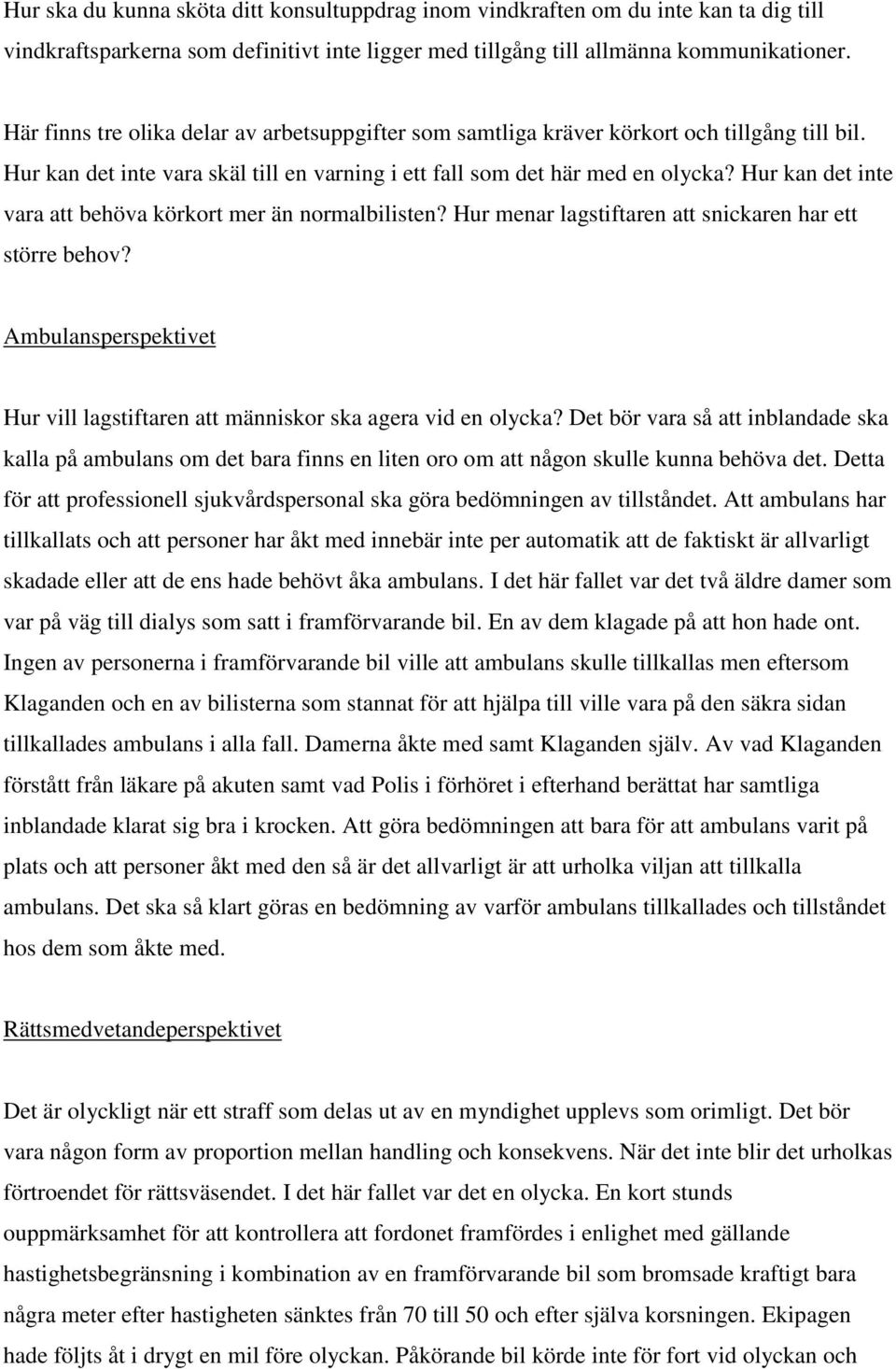 Hur kan det inte vara att behöva körkort mer än normalbilisten? Hur menar lagstiftaren att snickaren har ett större behov?