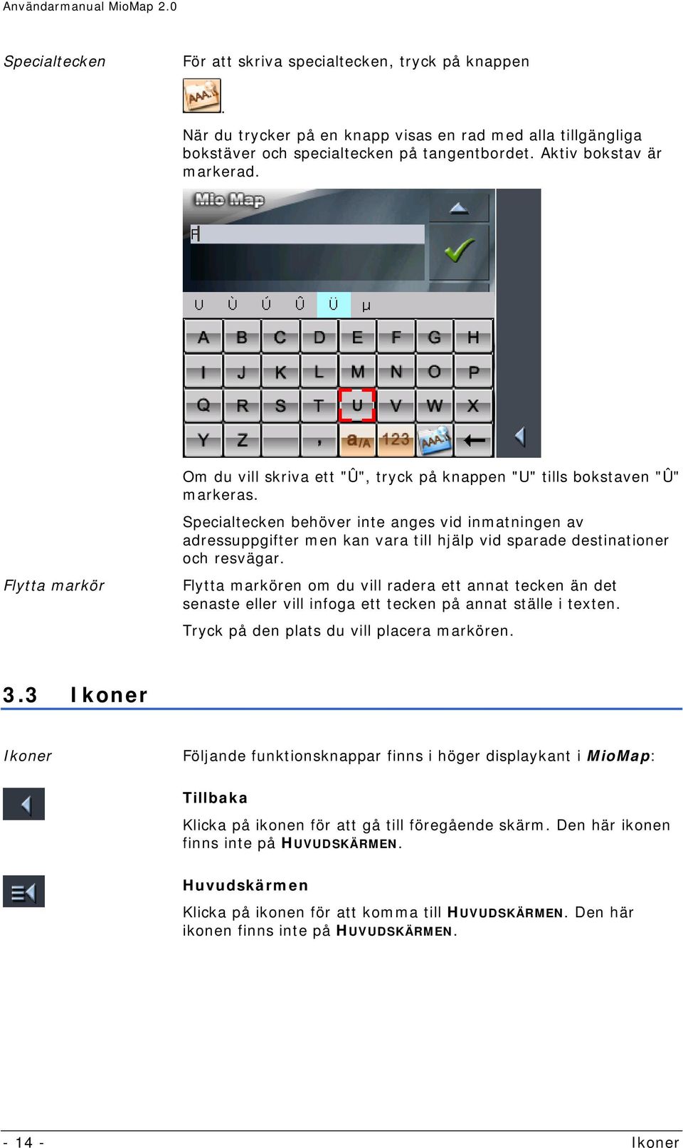 Specialtecken behöver inte anges vid inmatningen av adressuppgifter men kan vara till hjälp vid sparade destinationer och resvägar.