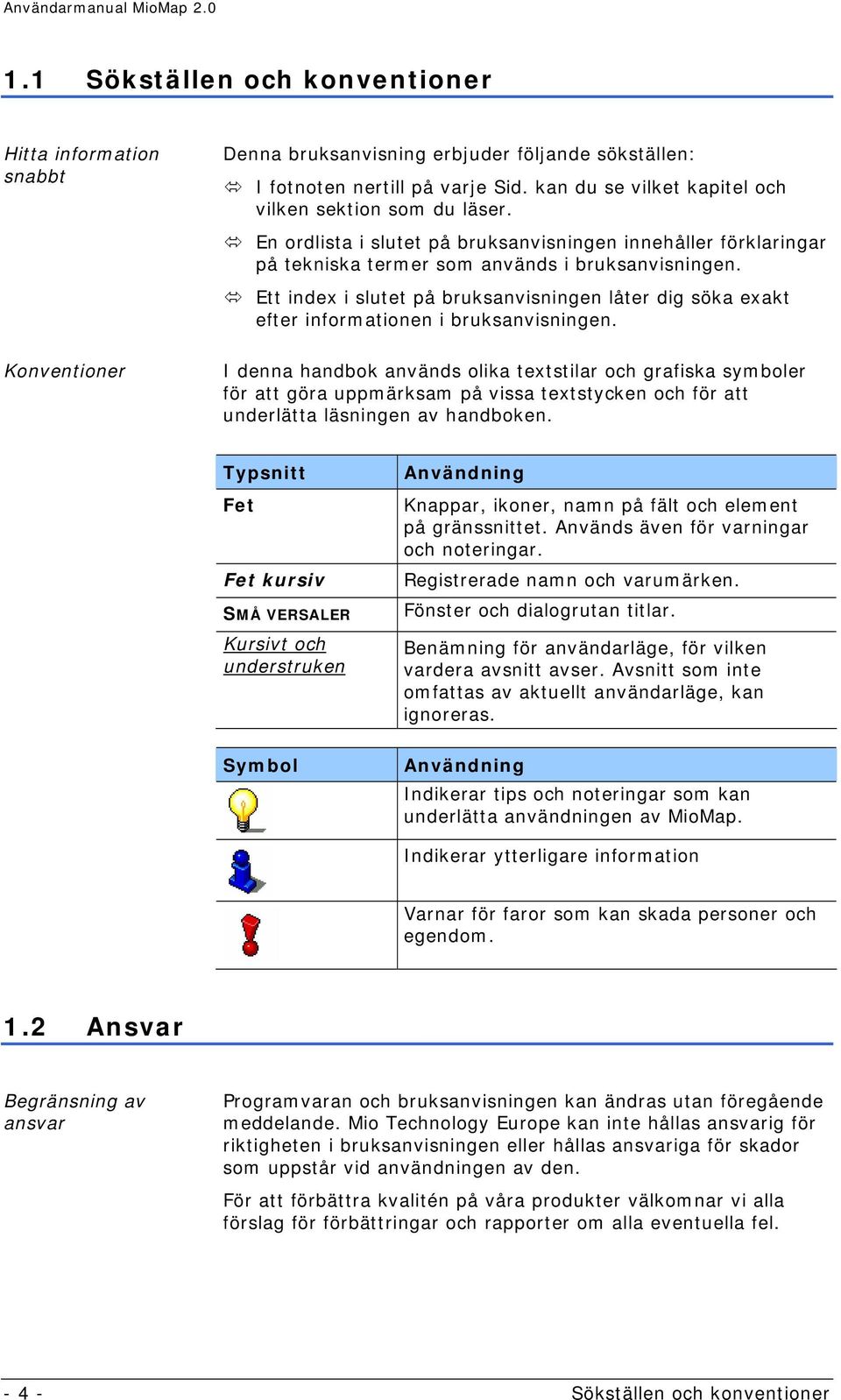 Ett index i slutet på bruksanvisningen låter dig söka exakt efter informationen i bruksanvisningen.