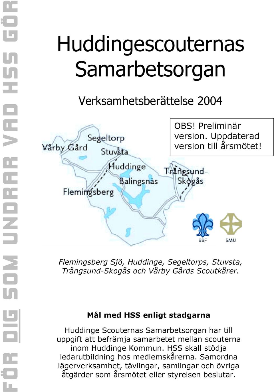 Mål med HSS enligt stadgarna Huddinge Scouternas Samarbetsorgan har till uppgift att befrämja samarbetet mellan scouterna inom Huddinge