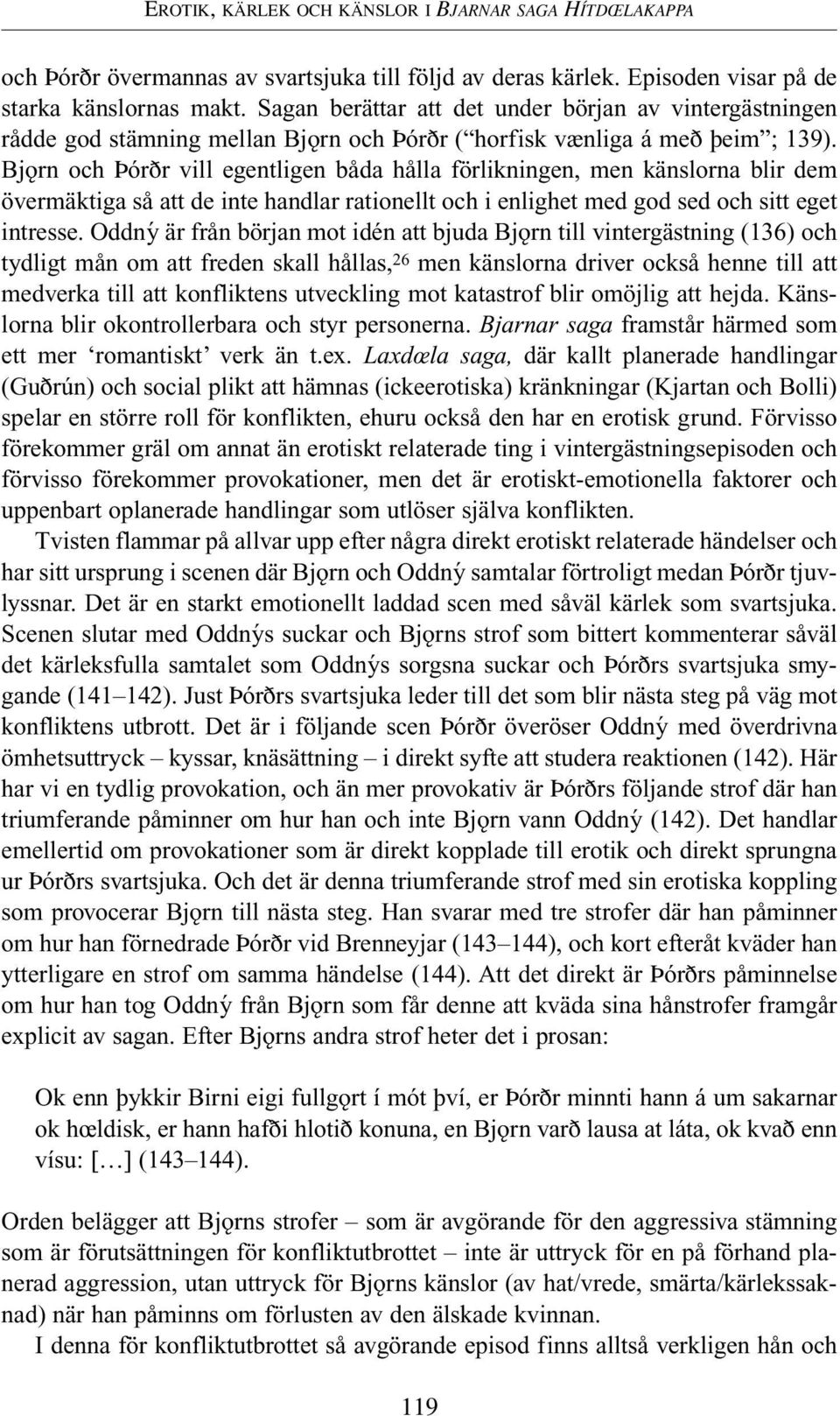 Bjƒrn och fiór r vill egentligen båda hålla förlikningen, men känslorna blir dem övermäktiga så att de inte handlar rationellt och i enlighet med god sed och sitt eget intresse.