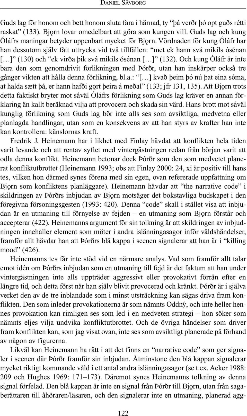 Vördnaden för kung Óláfr har han dessutom själv fått uttrycka vid två tillfällen: met ek hann svá mikils ósénan [ ] (130) och ek vir a flik svá mikils ósénan [ ] (132).