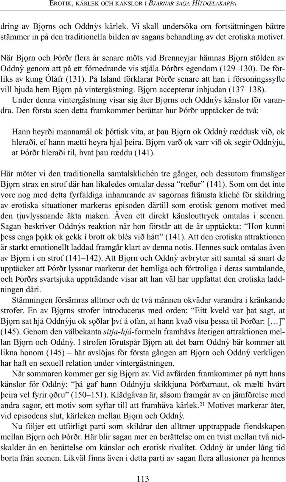 När Bjƒrn och fiór r flera år senare möts vid Brenneyjar hämnas Bjƒrn stölden av Oddný genom att på ett förnedrande vis stjäla fiór rs egendom (129 130). De förliks av kung Óláfr (131).