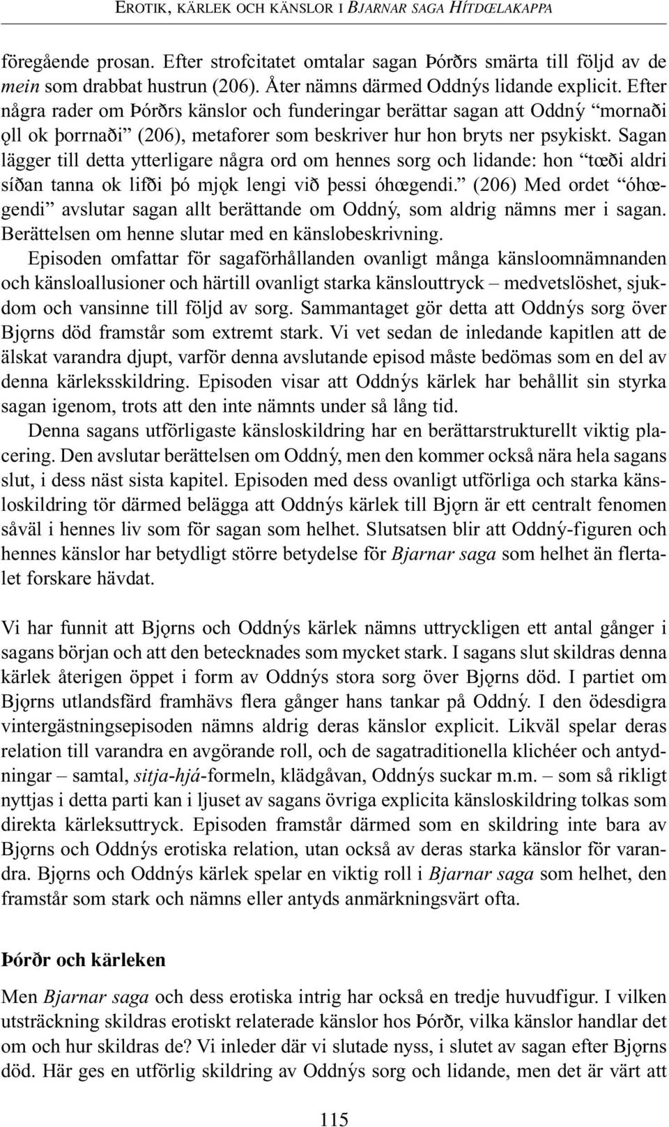 Efter några rader om fiór rs känslor och funderingar berättar sagan att Oddný morna i ƒll ok florrna i (206), metaforer som beskriver hur hon bryts ner psykiskt.