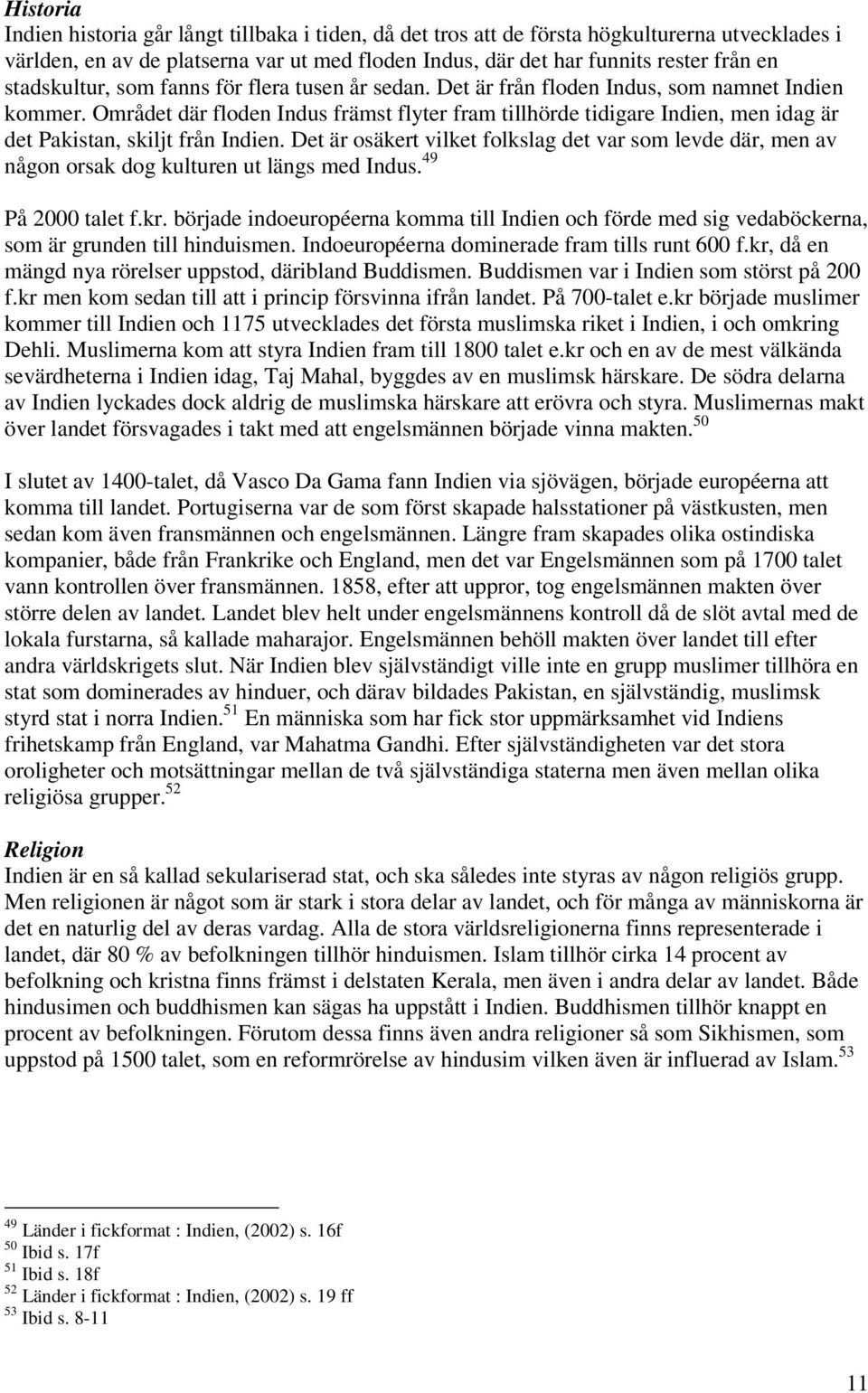 Området där floden Indus främst flyter fram tillhörde tidigare Indien, men idag är det Pakistan, skiljt från Indien.