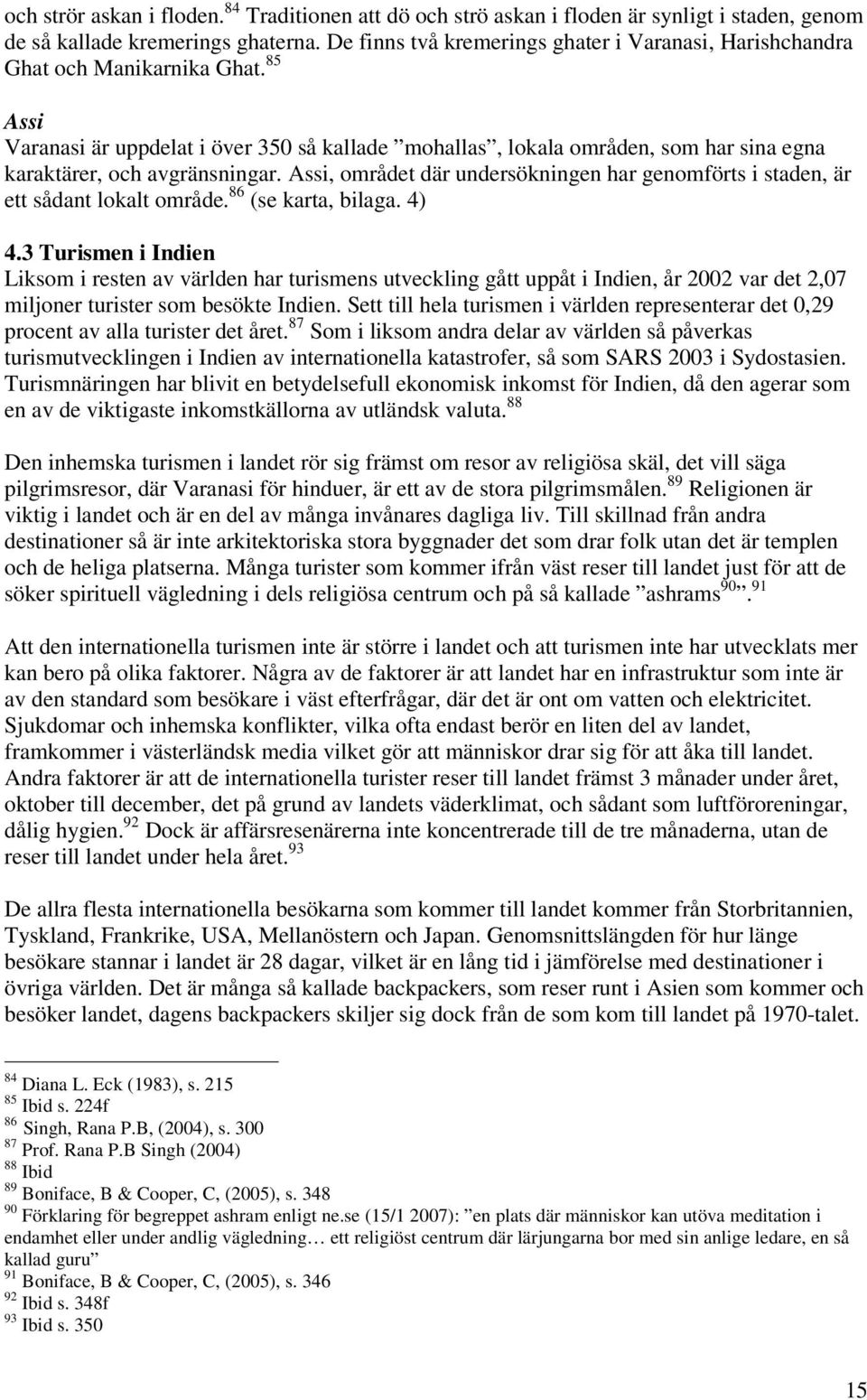 85 Assi Varanasi är uppdelat i över 350 så kallade mohallas, lokala områden, som har sina egna karaktärer, och avgränsningar.