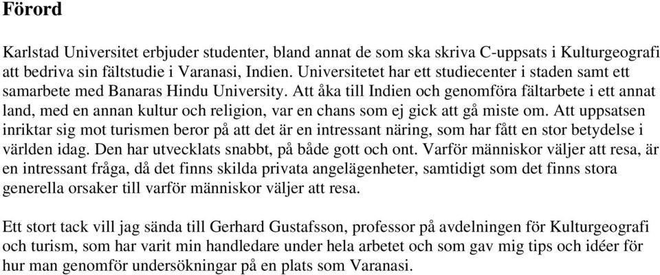 Att åka till Indien och genomföra fältarbete i ett annat land, med en annan kultur och religion, var en chans som ej gick att gå miste om.