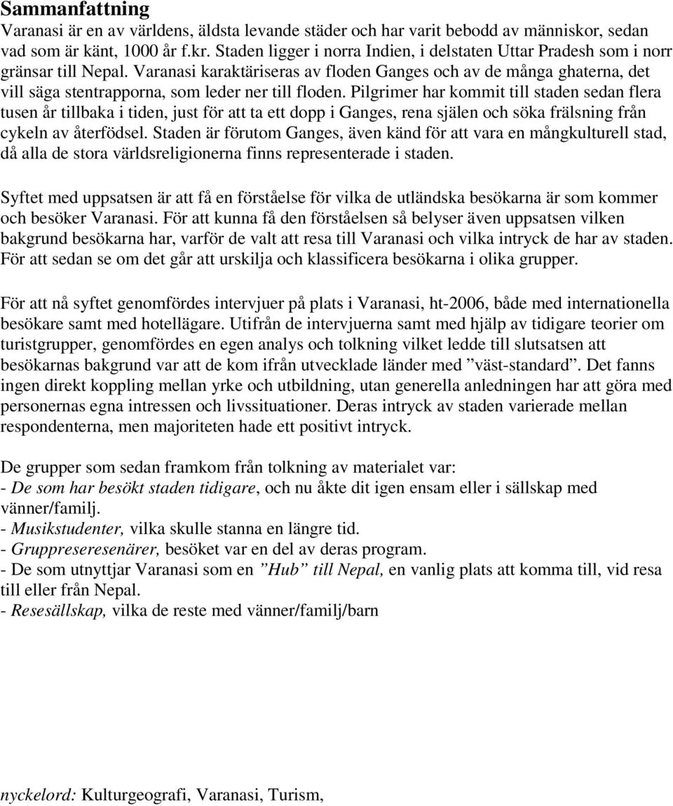 Varanasi karaktäriseras av floden Ganges och av de många ghaterna, det vill säga stentrapporna, som leder ner till floden.