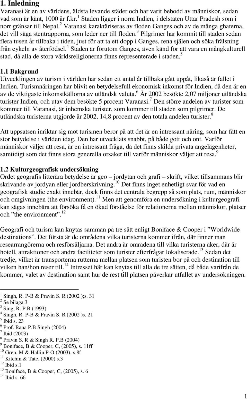 2 Varanasi karaktäriseras av floden Ganges och av de många ghaterna, det vill säga stentrapporna, som leder ner till floden.