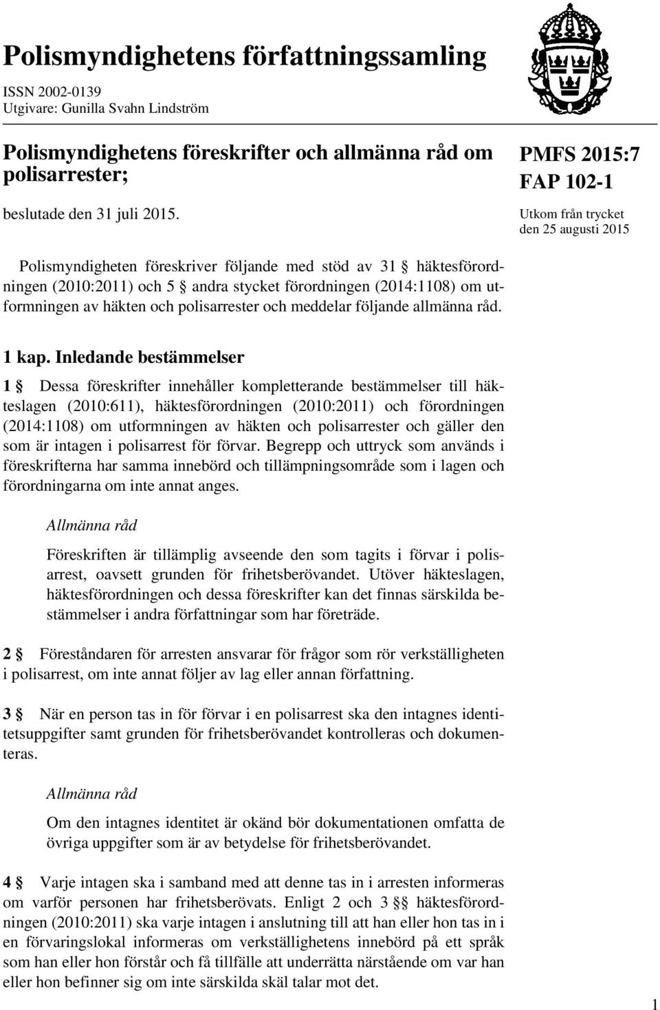 utformningen av häkten och polisarrester och meddelar följande allmänna råd. 1 kap.