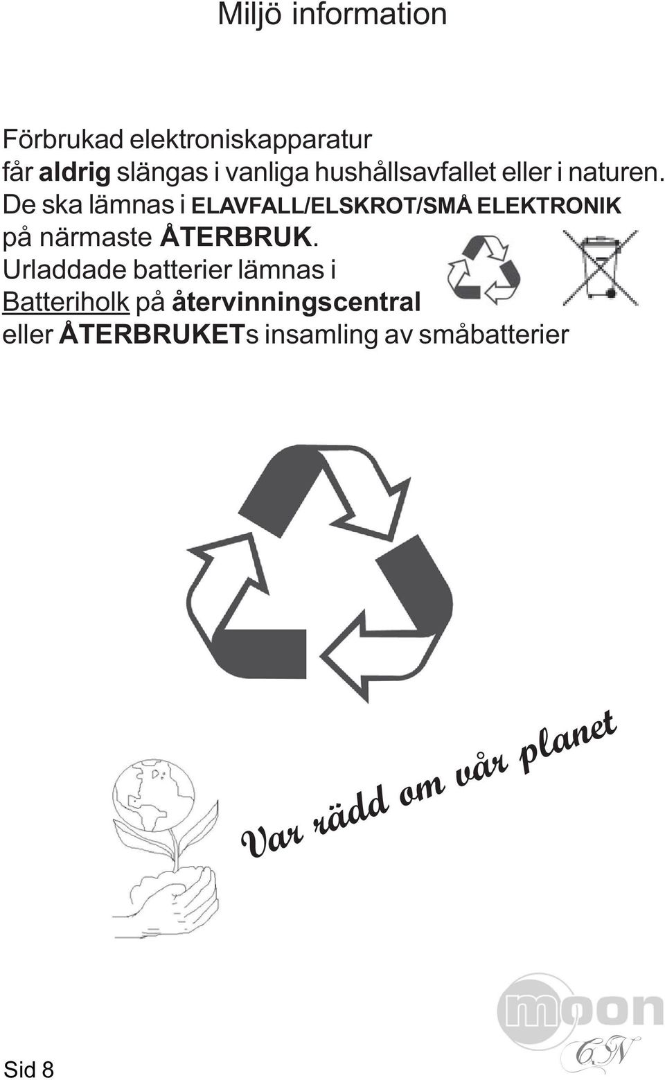 De ska lämnas i ELAVFALL/ELSKROT/SMÅ ELEKTRONIK på närmaste ÅTERBRUK.