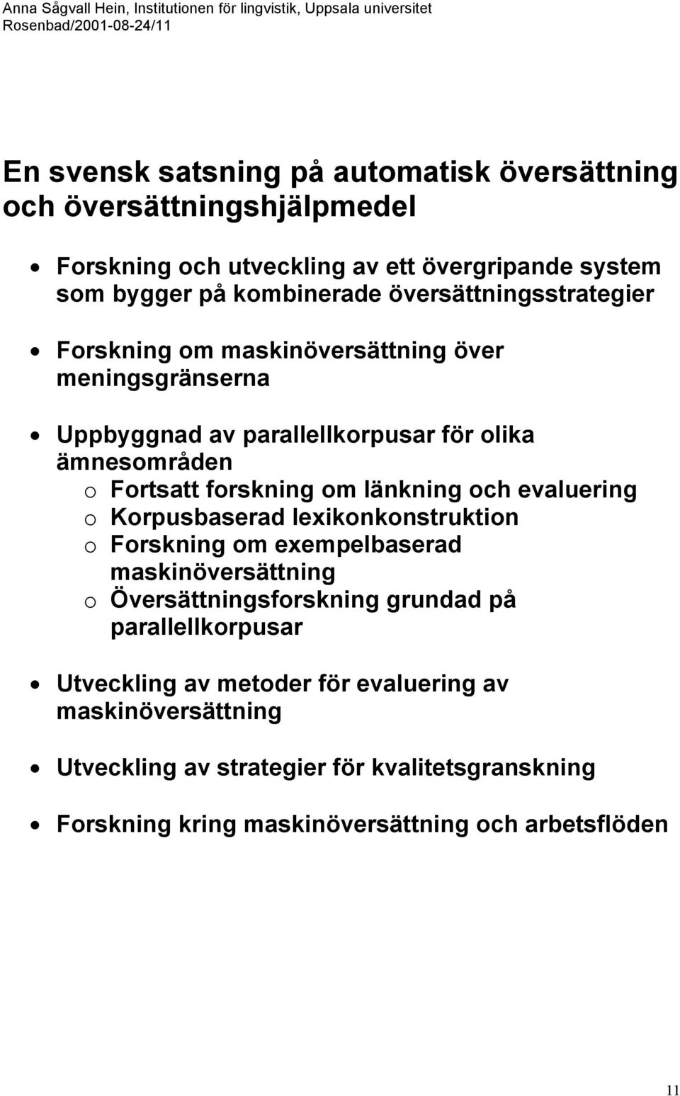 länkning och evaluering o Korpusbaserad lexikonkonstruktion o Forskning om exempelbaserad maskinöversättning o Översättningsforskning grundad på