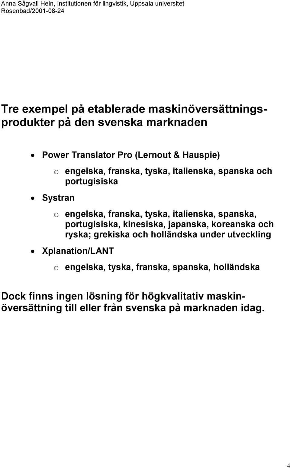 portugisiska, kinesiska, japanska, koreanska och ryska; grekiska och holländska under utveckling Xplanation/LANT o engelska,