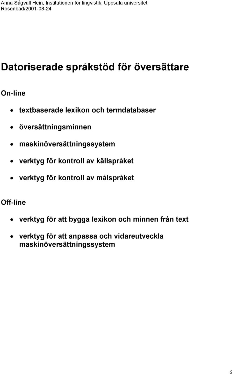 källspråket verktyg för kontroll av målspråket Off-line verktyg för att bygga